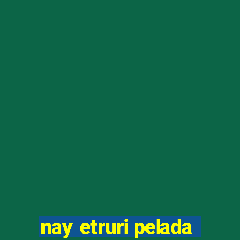 nay etruri pelada